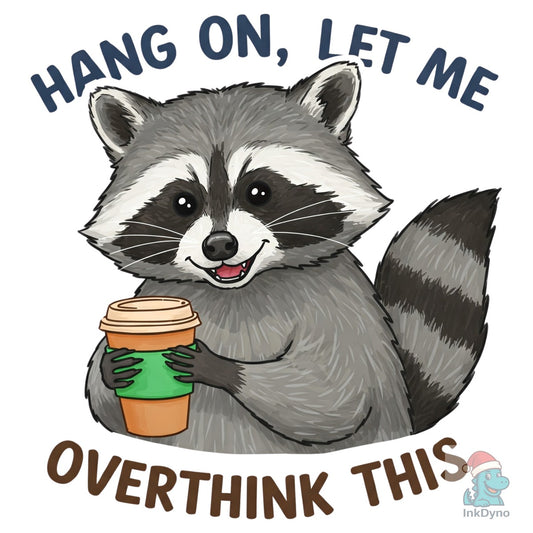 Hang on Let Me Overthink This Raccoon - DTF Transfer