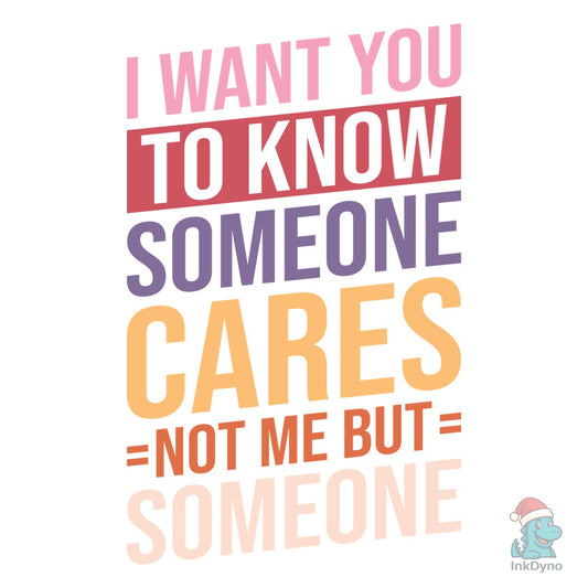 I Want You to Know Someone Cares Not Me - DTF Transfer