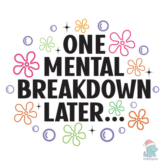 One Mental Breakdown Later Shirt - DTF Transfer