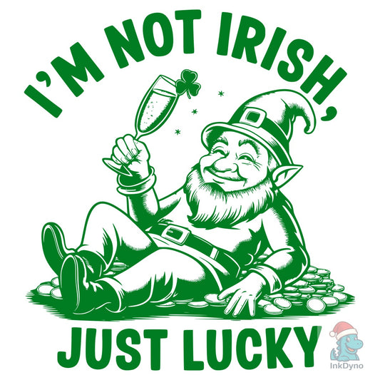 I'm Not Irish Just Lucky Design - DTF Transfer