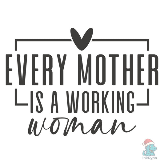 Every Mother is a Working Woman - DTF Transfer
