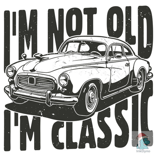 I'm Not Old I'm Classic Vintage Car - DTF Transfer