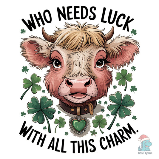 Who Needs Luck with All This Charm - DTF Transfer