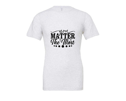 brand:Bella Canvas|color:Ash Grey|You Matter The Most Cut Files Graphic T-Shirt