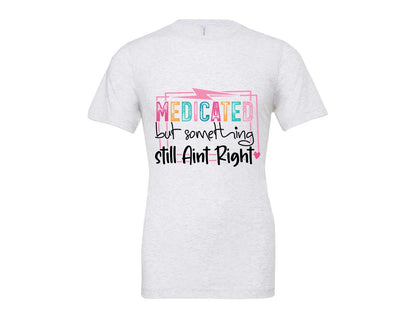 brand:Bella Canvas|color:Ash Grey|Medicated But Somethin Aint Right Snarky Graphic T-Shirt