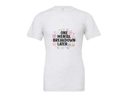 brand:Bella Canvas|color:Ash Grey|One Mental Breakdown Later Shirt Graphic T-Shirt