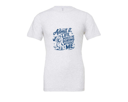 brand:Bella Canvas|color:Ash Grey|Admit It Life Would Be Boring Without Me 175 Graphic T-Shirt