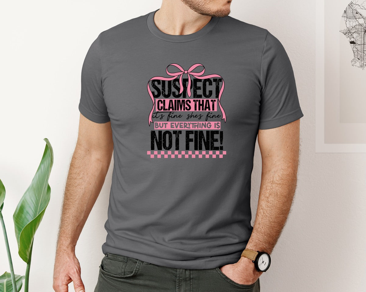 brand:Bella Canvas|color:Asphalt|Suspect Claims Its Fine Shes Fine But Graphic T-Shirt