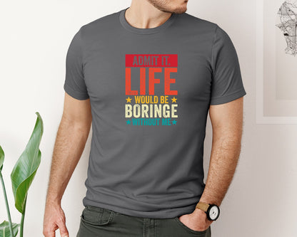 brand:Bella Canvas|color:Asphalt|Admit It Life Would Be Boring Without Me 173 Graphic T-Shirt