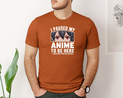 brand:Bella Canvas|color:Autumn|I Paused My Anime To Be Here T Shirt 2 Graphic T-Shirt