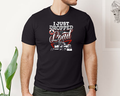 brand:Bella Canvas|color:Black|I Just Dropped A Load Trucker Tshirt Graphic T-Shirt