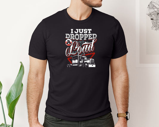 I Just Dropped A Load Trucker Tshirt Graphic T-Shirt