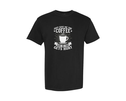 brand:Comfort Colors|color:Black|Just Give Me The Coffee T Shirt Graphic T-Shirt