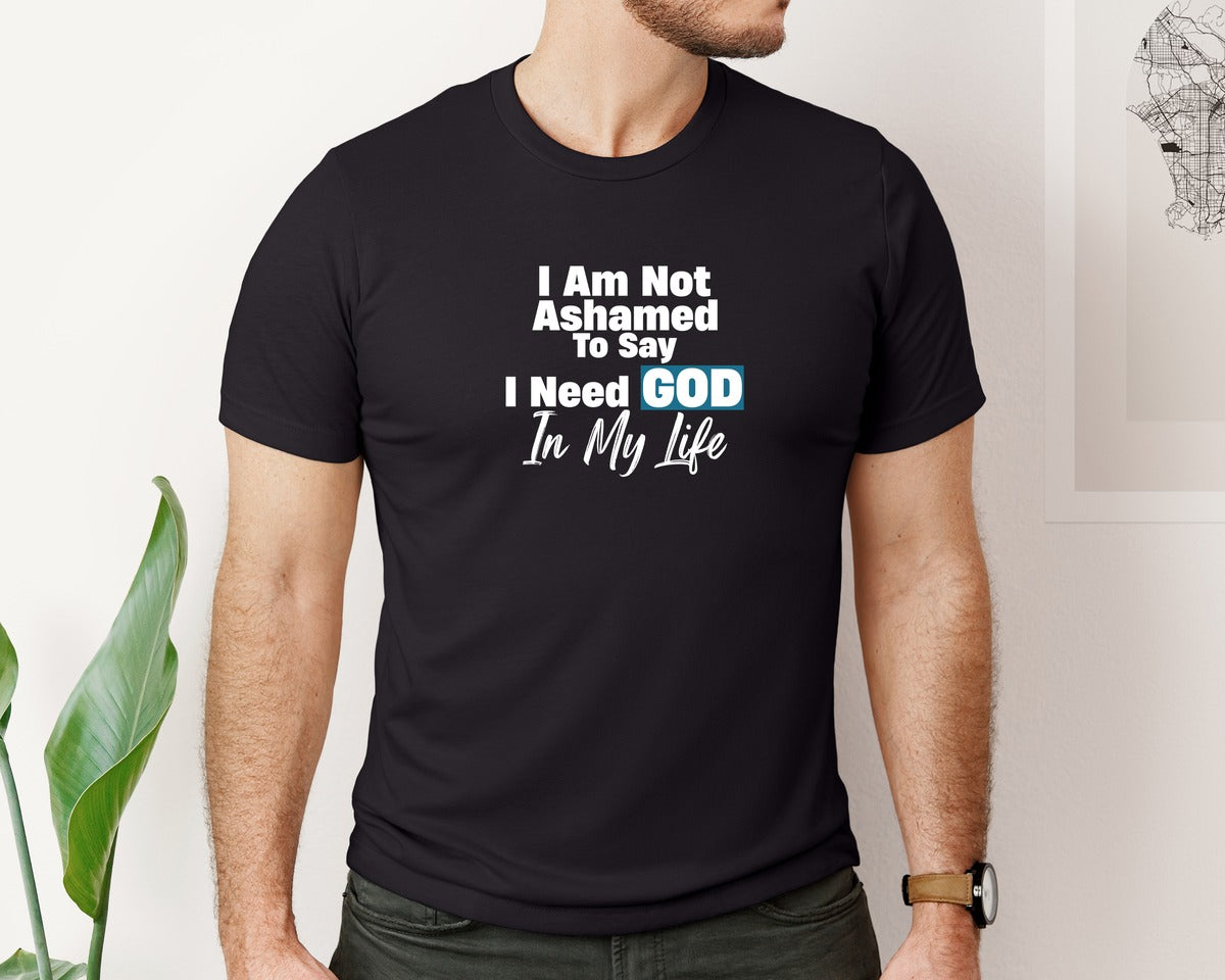 brand:Bella Canvas|color:Black|I Am Not Ashamed To Say I Need God In My Graphic T-Shirt