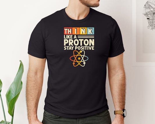 Think Like A Proton And Stay Positive 13 Graphic T-Shirt