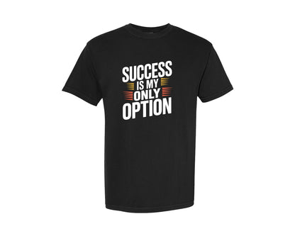 brand:Comfort Colors|color:Black|Success Is My Only Option T Shirt Design Graphic T-Shirt
