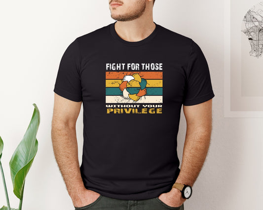 Fight For Those Without Your Privilege 16 Graphic T-Shirt