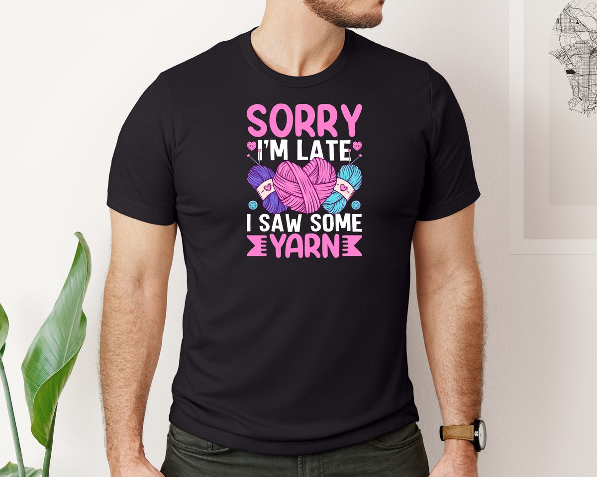 brand:Bella Canvas|color:Black|Sorry Im Late I Saw Some Yarn T Shirt Graphic T-Shirt