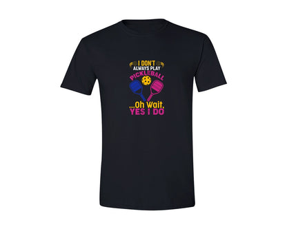 brand:Generic|color:Black|I Dont Always Play Pickleball Oh Wait 4 Graphic T-Shirt