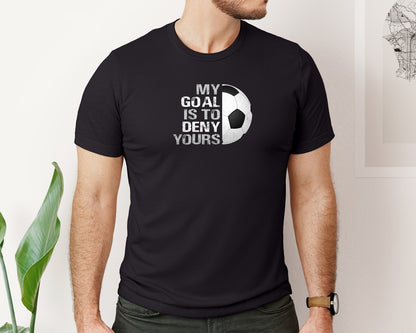 brand:Bella Canvas|color:Black|My Goal Is To Deny Yours Soccer T Shirt Graphic T-Shirt