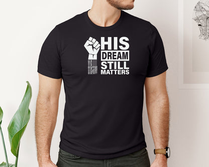 brand:Bella Canvas|color:Black|His Dream Still Matters Mlk Martin Graphic T-Shirt