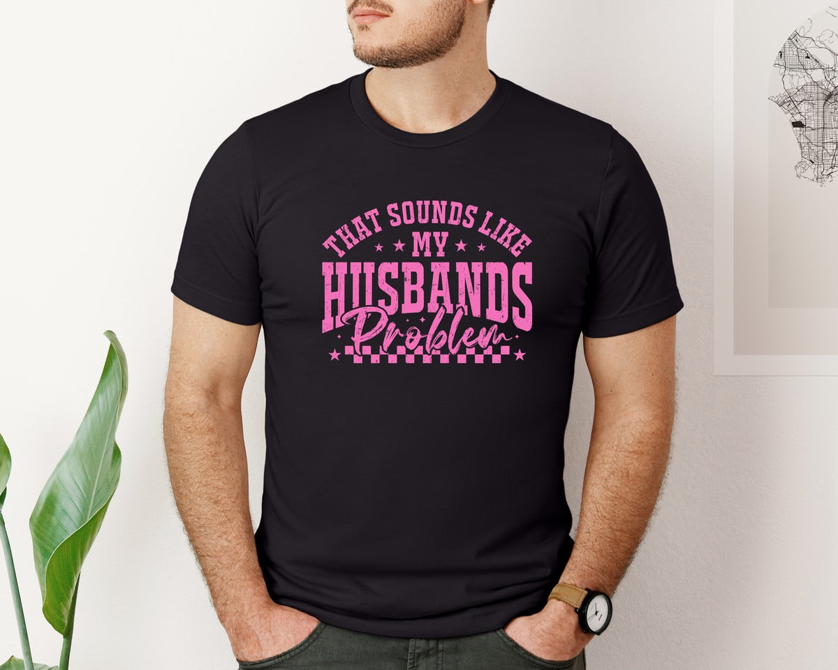 brand:Bella Canvas|color:Black|My Husbands Problem Snarky Humor 4 Graphic T-Shirt
