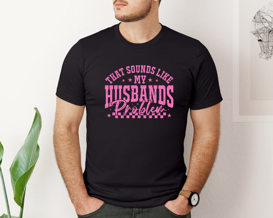 My Husbands Problem Snarky Humor 4 Graphic T-Shirt