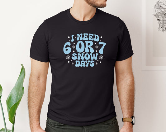 I Need 6 Or 7 Snow Days Teacher Graphic T-Shirt