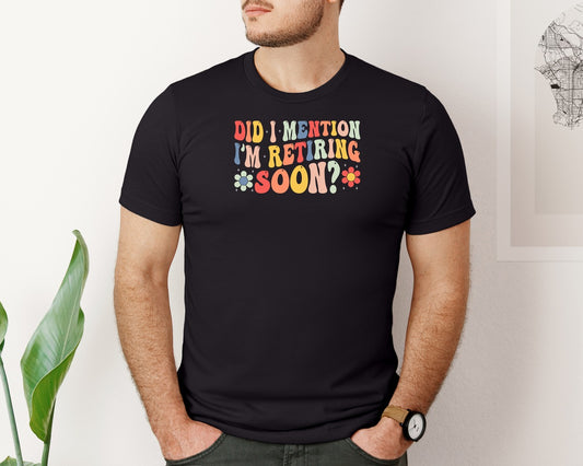 Did I Mention Im Retiring Soon Retire Graphic T-Shirt