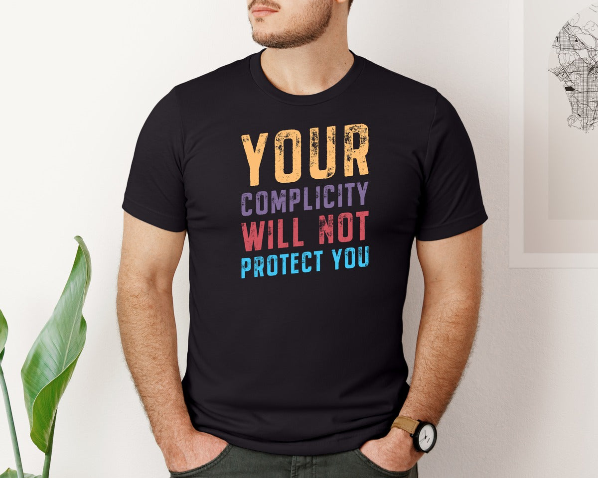 brand:Bella Canvas|color:Black|Your Complicity Will Not Protect You Graphic T-Shirt
