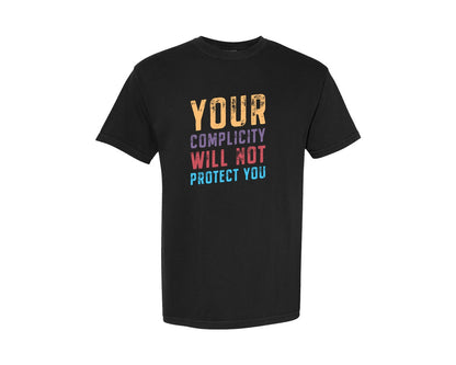 brand:Comfort Colors|color:Black|Your Complicity Will Not Protect You Graphic T-Shirt