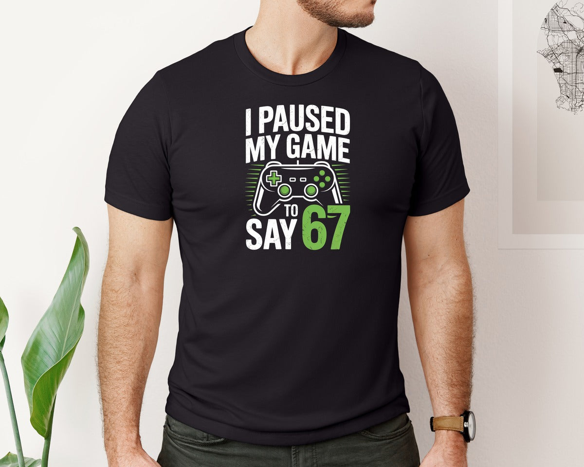 brand:Bella Canvas|color:Black|I Paused My Game To Say 67 Graphic T-Shirt
