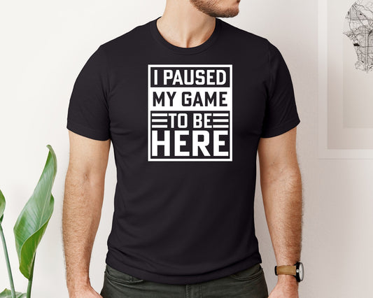 I Paused My Game To Be Here Tshirt Desig 11 Graphic T-Shirt