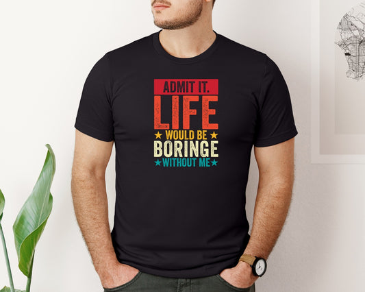 Admit It Life Would Be Boring Without Me 173 Graphic T-Shirt