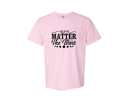 brand:Comfort Colors|color:Blossom|You Matter The Most Cut Files Graphic T-Shirt