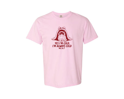 brand:Comfort Colors|color:Blossom|Yes Im Cold Always Cold Me 247 Des Graphic T-Shirt