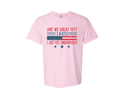brand:Comfort Colors|color:Blossom|Are We Great Yet Cause I Just Feel Embar Graphic T-Shirt