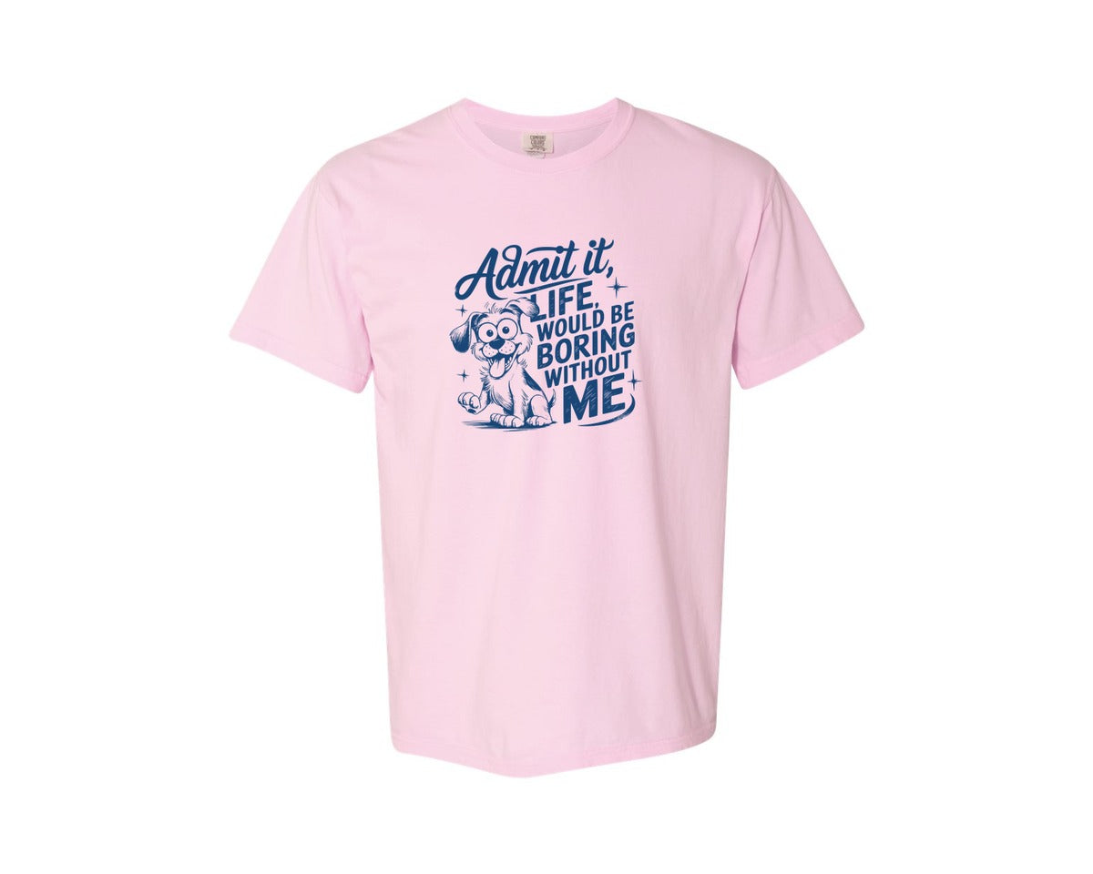 brand:Comfort Colors|color:Blossom|Admit It Life Would Be Boring Without Me 175 Graphic T-Shirt