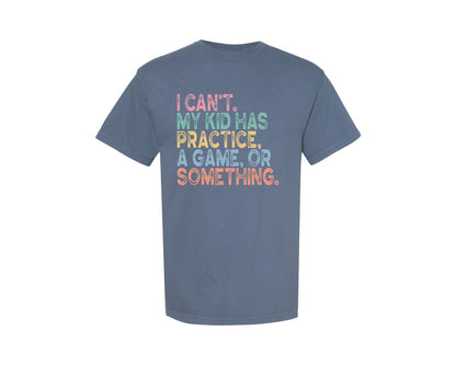 brand:Comfort Colors|color:Blue Jean|I Cant My Kid Has Practice Sports Mom 2 Graphic T-Shirt