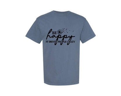 brand:Comfort Colors|color:Blue Jean|Be Happy It Drives People Crazy 3 Graphic T-Shirt