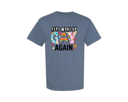 brand:Comfort Colors|color:Blue Jean|Yep I Woke Up Gay Again Pride Art Graphic T-Shirt