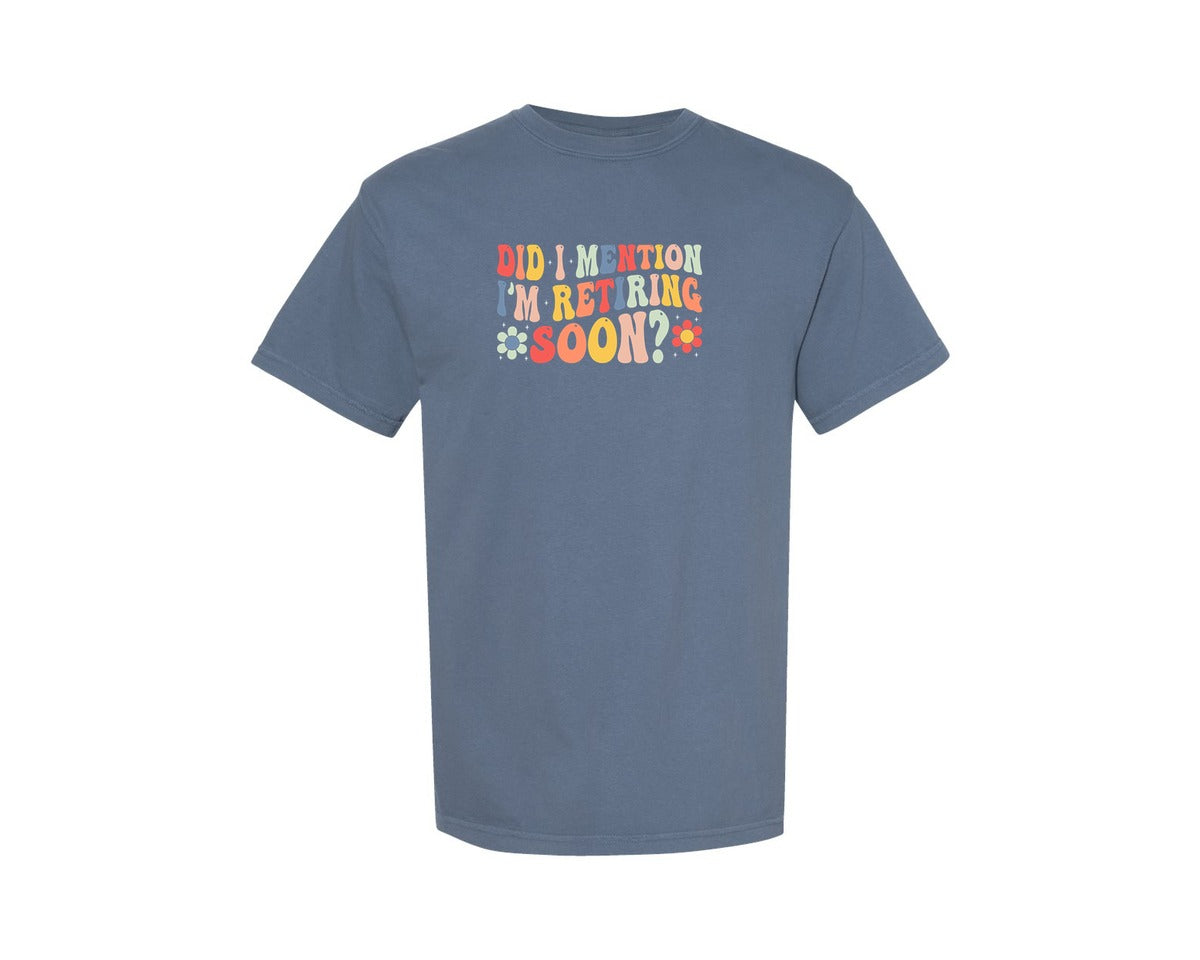 brand:Comfort Colors|color:Blue Jean|Did I Mention Im Retiring Soon Retire Graphic T-Shirt