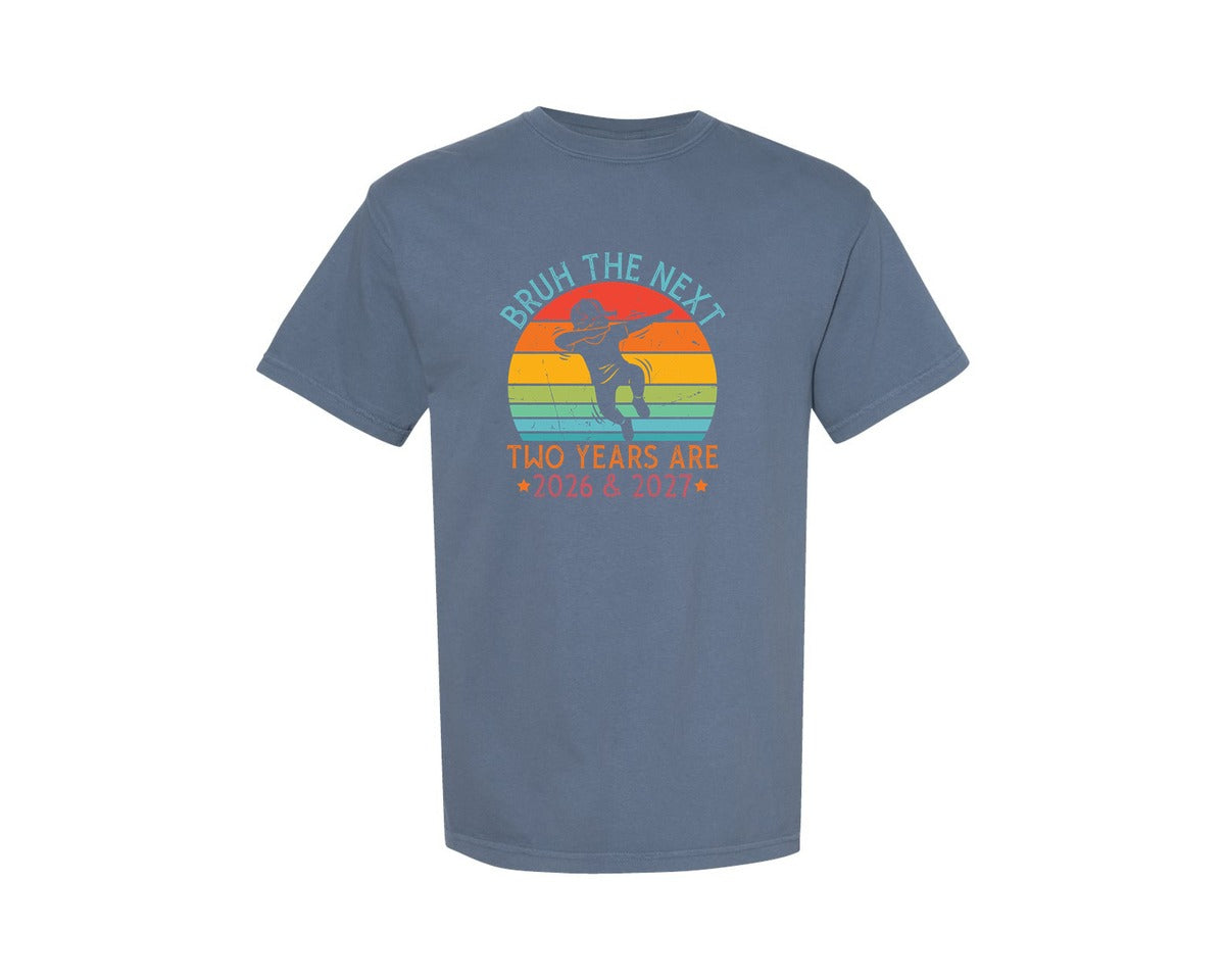 brand:Comfort Colors|color:Blue Jean|Bruh The Next Two Years Are 2026 2027 Graphic T-Shirt