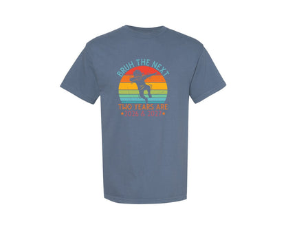 brand:Comfort Colors|color:Blue Jean|Bruh The Next Two Years Are 2026 2027 Graphic T-Shirt