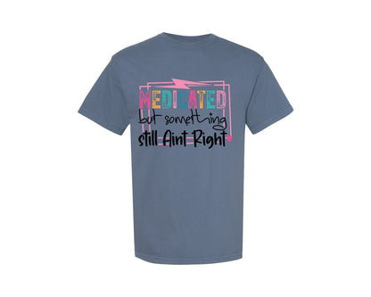 brand:Comfort Colors|color:Blue Jean|Medicated But Somethin Aint Right Snarky Graphic T-Shirt