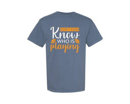 brand:Comfort Colors|color:Blue Jean|Dont Even Know Who T Shirts Design Graphic T-Shirt