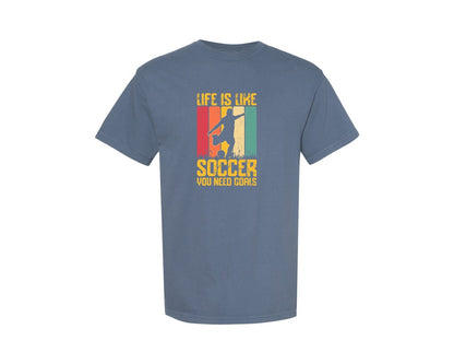 brand:Comfort Colors|color:Blue Jean|Life Is Like Soccer You Need T Shirt Graphic T-Shirt