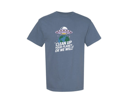 brand:Comfort Colors|color:Blue Jean|Clean Up Your Planet Or We Will Funny 2 Graphic T-Shirt
