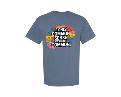 brand:Comfort Colors|color:Blue Jean|If Only Common Sense Funny Graphic T-Shirt