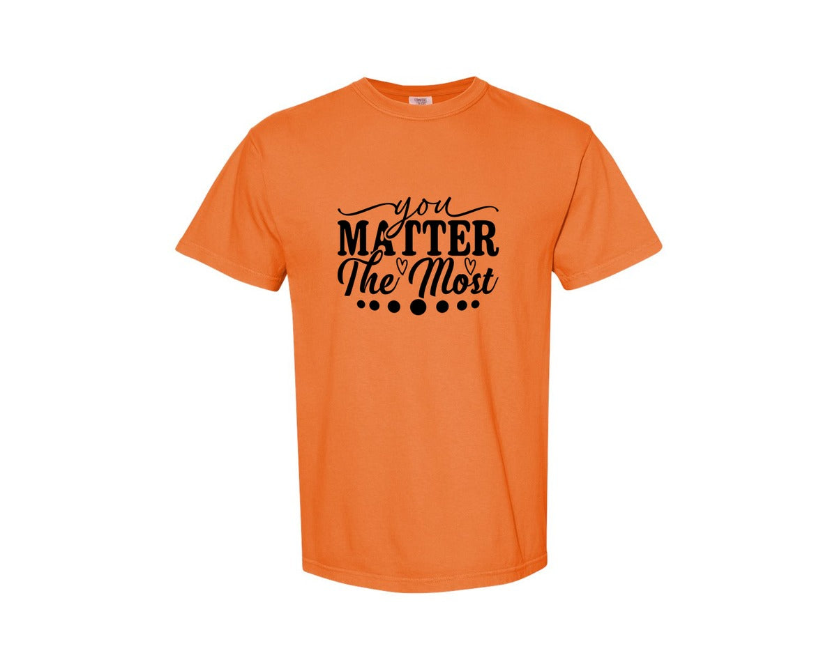 brand:Comfort Colors|color:Burnt Orange|You Matter The Most Cut Files Graphic T-Shirt